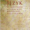 Język w przestrzeni literackiej, medialnej, politycznej